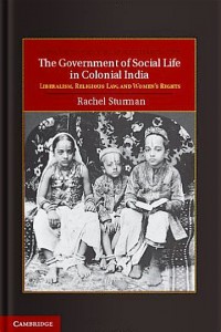 The Government of Social Life in Colonial India: Liberalism, Religious Law, and Women's Rights
