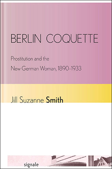 Berlin Coquette: Prostitution and the New German Woman, 1890–1933