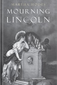 Mourning Lincoln By Martha Hodes '80