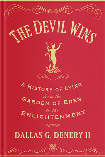 The Devil Wins: A History of Lying from the Garden of Eden to the Enlightenment Dallas G. Denery II