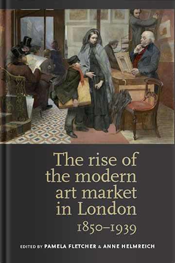 The Rise of the Modern Art Market in London 1850-1939
