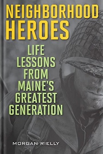 Neighborhood Heroes: Life Lessons from Maine’s Greatest Generation