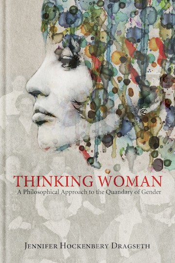 Thinking Woman: A Philosophical Approach to the Quandary of Gender