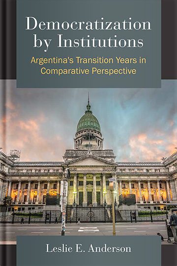 Democratization by Institutions: Argentina’s Transition Years in Comparative Perspective