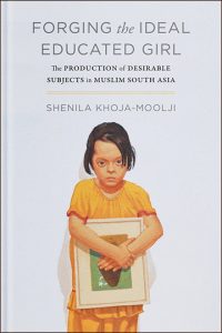 Forging the Ideal Educated Girl: The Production of Desirable Subjects in Muslim South Asia