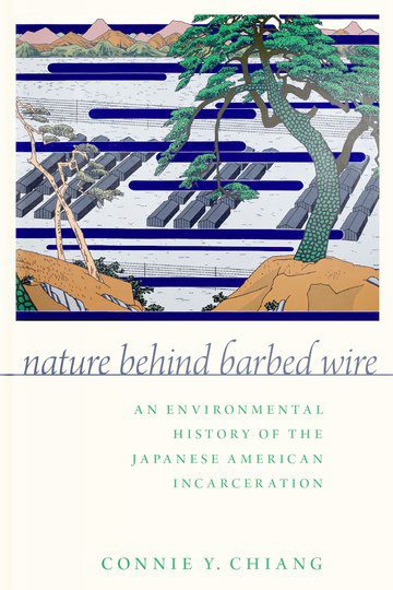 Nature Behind Barbed Wire:  An Environmental History of the Japanese American Incarceration