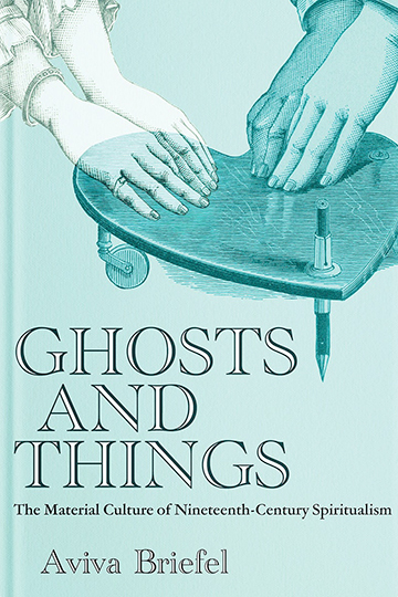 Ghosts and Things: The Material Culture of Nineteenth-Century Spiritualism