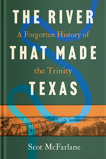 The River That Made Texas: A Forgotten History of the Trinity